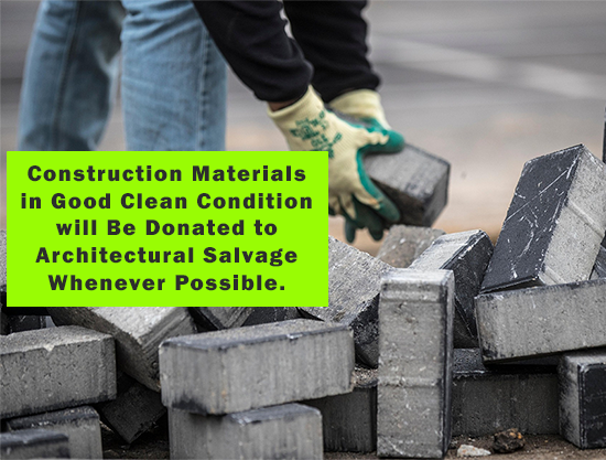 Construction Materials in Good Clean Condition will Be Donated to Architectural Salvage.
